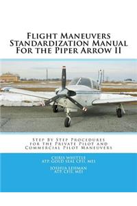 Flight Maneuvers Standardization Manual for the Piper Arrow II: Step by Step Procedures for the Private Pilot and Commercial Pilot Maneuvers