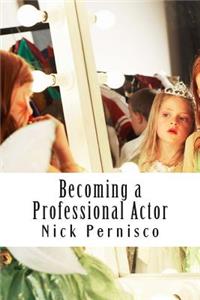 Becoming a Professional Actor: Everything You Need to Know to Succeed on Screen or Stage