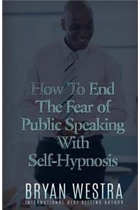 How To End The Fear of Public Speaking With Self-Hypnosis
