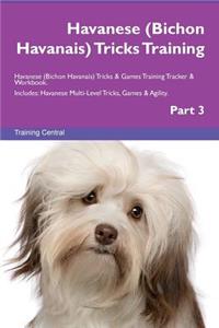 Havanese (Bichon Havanais) Tricks Training Havanese (Bichon Havanais) Tricks & Games Training Tracker & Workbook. Includes: Havanese Multi-Level Tricks, Games & Agility. Part 3