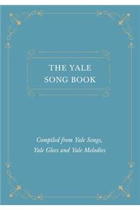 Yale Song Book - Compiled from Yale Songs, Yale Glees and Yale Melodies