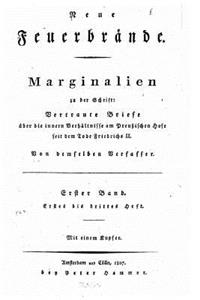 Neue feuerbrände zum brennen und leuchten Marginalien zu der schrift, Vertraute briefe über die innernverhältnisse am prussischen hofe seit dem tode Friedrichs II - erster Band