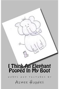 I Think An Elephant Pooped In My Boot