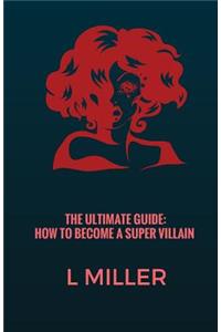 The Ultimate Guide: How to Become a Super Villain: All Will Become Clear