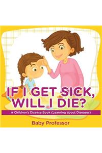 If I Get Sick, Will I Die? A Children's Disease Book (Learning about Diseases)