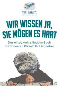 Wir wissen ja, Sie mögen es Hart Das einzig wahre Sudoku-Buch mit Schweren Rätseln für Liebhaber