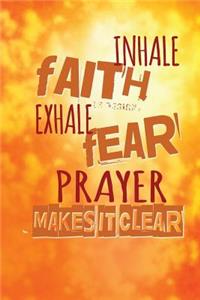 Inhale Faith Exhale Fear. Prayer Makes It Clear