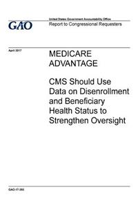 Medicare Advantage, CMS should use data on disenrollment and beneficiary health status to strengthen oversight