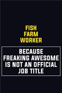 Fish Farm Worker Because Freaking Awesome Is Not An Official Job Title