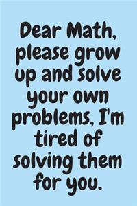 Dear Math, please grow up and solve your own problems, I'm tired of solving them for you