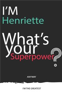 I'm a Henriette, What's Your Superpower ? Unique customized Journal Gift for Henriette - Journal with beautiful colors, 120 Page, Thoughtful Cool Present for Henriette ( Henriette notebook)