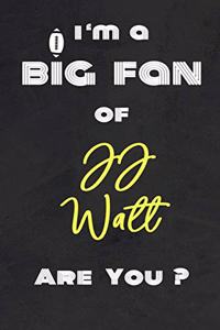 I'm a Big Fan of JJ Watt Are You ? - Notebook for Notes, Thoughts, Ideas, Reminders, Lists to do, Planning(for Football Americain lovers, Rugby gifts)
