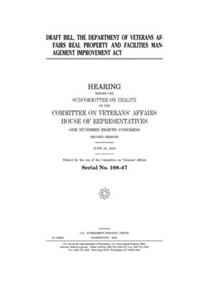 Draft bill, the Department of Veterans Affairs Real Property and Facilities Management Improvement Act