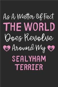 As A Matter Of Fact The World Does Revolve Around My Sealyham Terrier