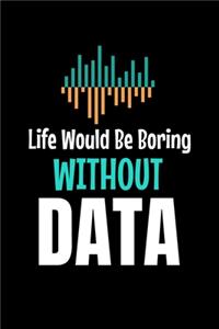 Life Would Be Boring Without Data