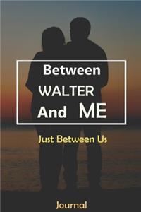 Between WALTER and Me
