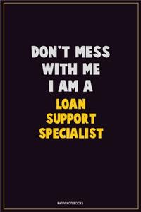 Don't Mess With Me, I Am A Loan Support Specialist