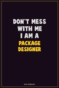 Don't Mess With Me, I Am A Package designer