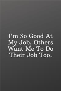 I'm So Good At My Job, Others Want Me To Do Their Job Too.