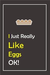 I Just Really Like Eggs, OK !