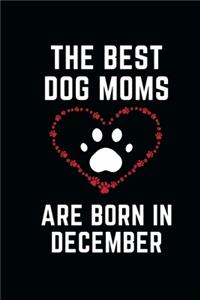 The Best Dog Moms Are Born In December Notebook birthday gifts