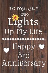 To my wife who lights up my life Happy 3rd Anniversary: 3 Year Old Anniversary Gift Journal / Notebook / Diary / Unique Greeting Card Alternative