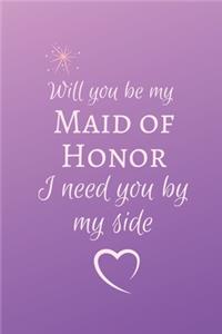 Will you be my Maid of Honor I need you by my side