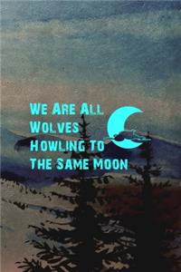 We Are All Wolves Howling To The Same Moon