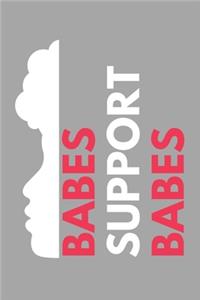 Babes Support Babes: Inspirational Motivational Feminist Movement Journal Gift For Her Girl Power- Softback Writing Book Notebook (6" x 9") 120 Lined Pages