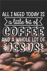 All I Need Today Is A Little Bit Of Coffee And A Whole Lot of Jesus