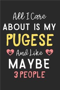 All I care about is my Pugese and like maybe 3 people: Lined Journal, 120 Pages, 6 x 9, Funny Pugese Dog Gift Idea, Black Matte Finish (All I care about is my Pugese and like maybe 3 people Journal)