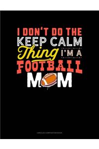 I Don't Do The Keep Calm Thing I'm A Football Mom