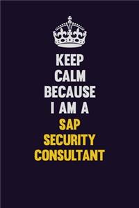 Keep Calm Because I Am A Sap Security Consultant