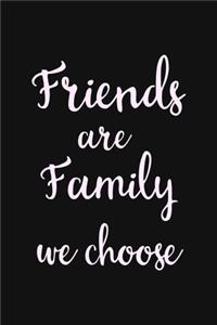 Friends are Family we choose