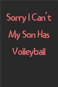 Sorry I Can't My Son Has Volleyball