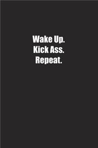 Wake Up. Kick Ass. Repeat.