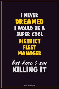 I Never Dreamed I would Be A Super Cool District Fleet Manager But Here I Am Killing It