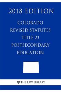 Colorado Revised Statutes - Title 23 - Postsecondary Education (2018 Edition)