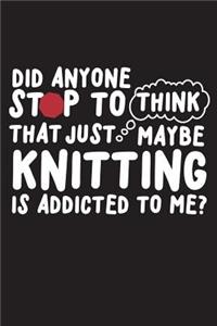 Did Anyone Stop To think That Just Maybe Knitting Is Addicted To Me