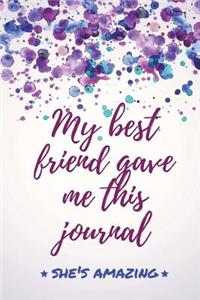 My Best Friend Gave Me This Journal - She's Amazing: Funny Gift for Best Friends, BFFs, Friends, Sisters, & Aunts That Are Awesome - Blank Lined Journal Notebook