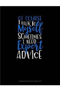 Of Course I Talk to Myself Sometimes I Need Expert Advice