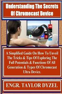 Understanding The Secrets Of Chromecast Device