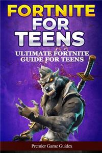 Fortnite for Teens: Ultimate Fortnite Guide for Teens