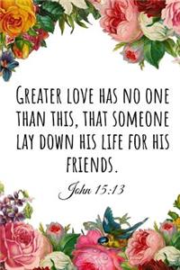 Greater Love Has No One Than This, That Someone Lay Down His Life for His Friends. John 15