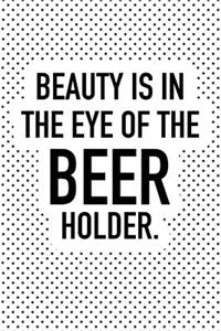 Beauty Is in the Eye of the Beer Holder