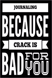 Journaling Because Crack Is Bad for You