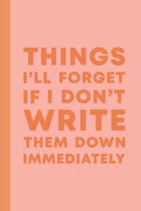 Things I'll Forget If I Don't Write Them Down Immediately