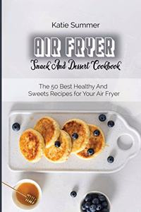 Air Fryer Snack And Dessert Cookbook