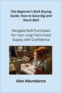 Beginner's Bulk Buying Guide: Navigate Bulk Purchases for Your Long-Term Food Supply with Confidence