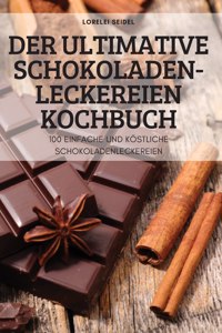 Ultimative Schokoladen-Leckereien Kochbuch